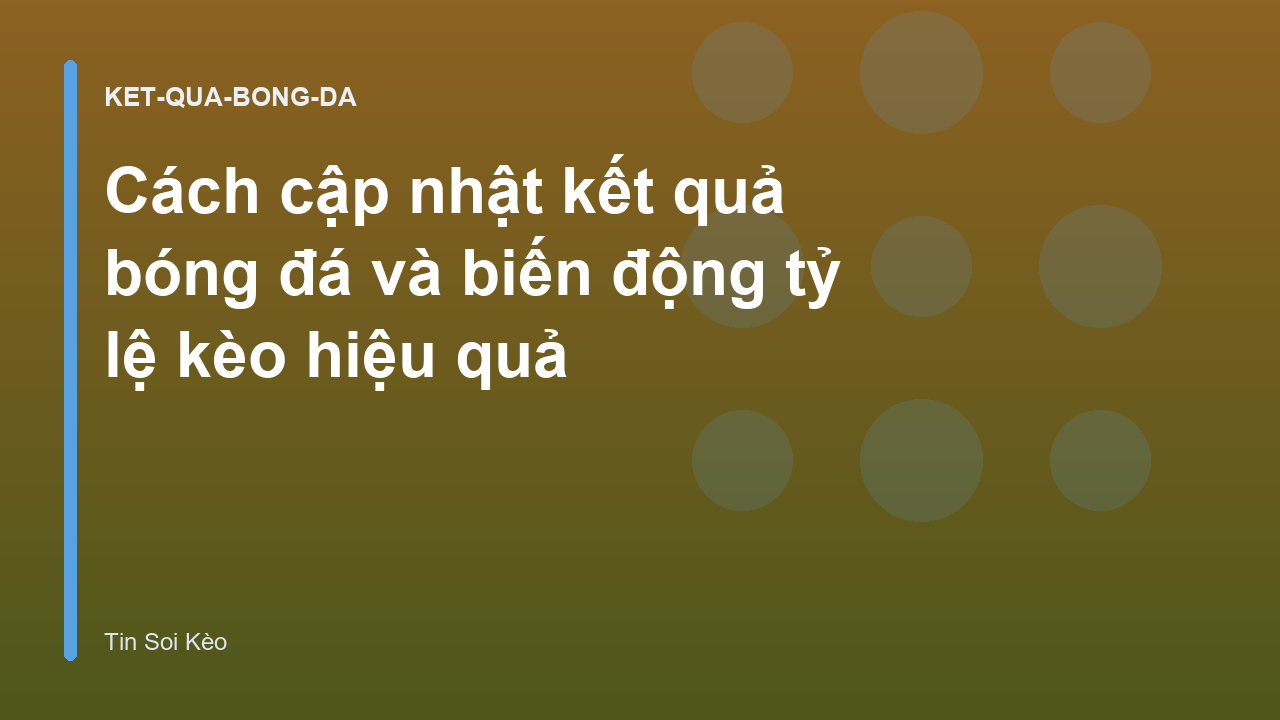 Cách cập nhật kết quả bóng đá và biến động tỷ lệ kèo hiệu quả