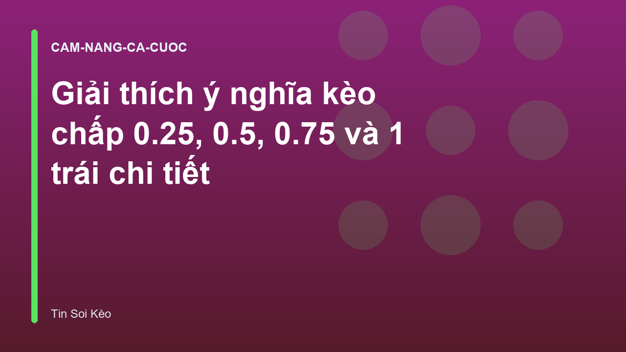 Giải thích ý nghĩa kèo chấp 0.25, 0.5, 0.75 và 1 trái chi tiết