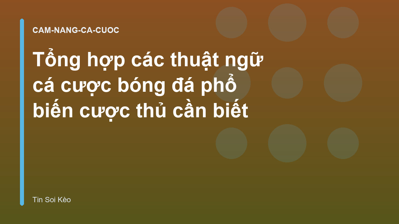 Tổng hợp các thuật ngữ cá cược bóng đá phổ biến cược thủ cần biết