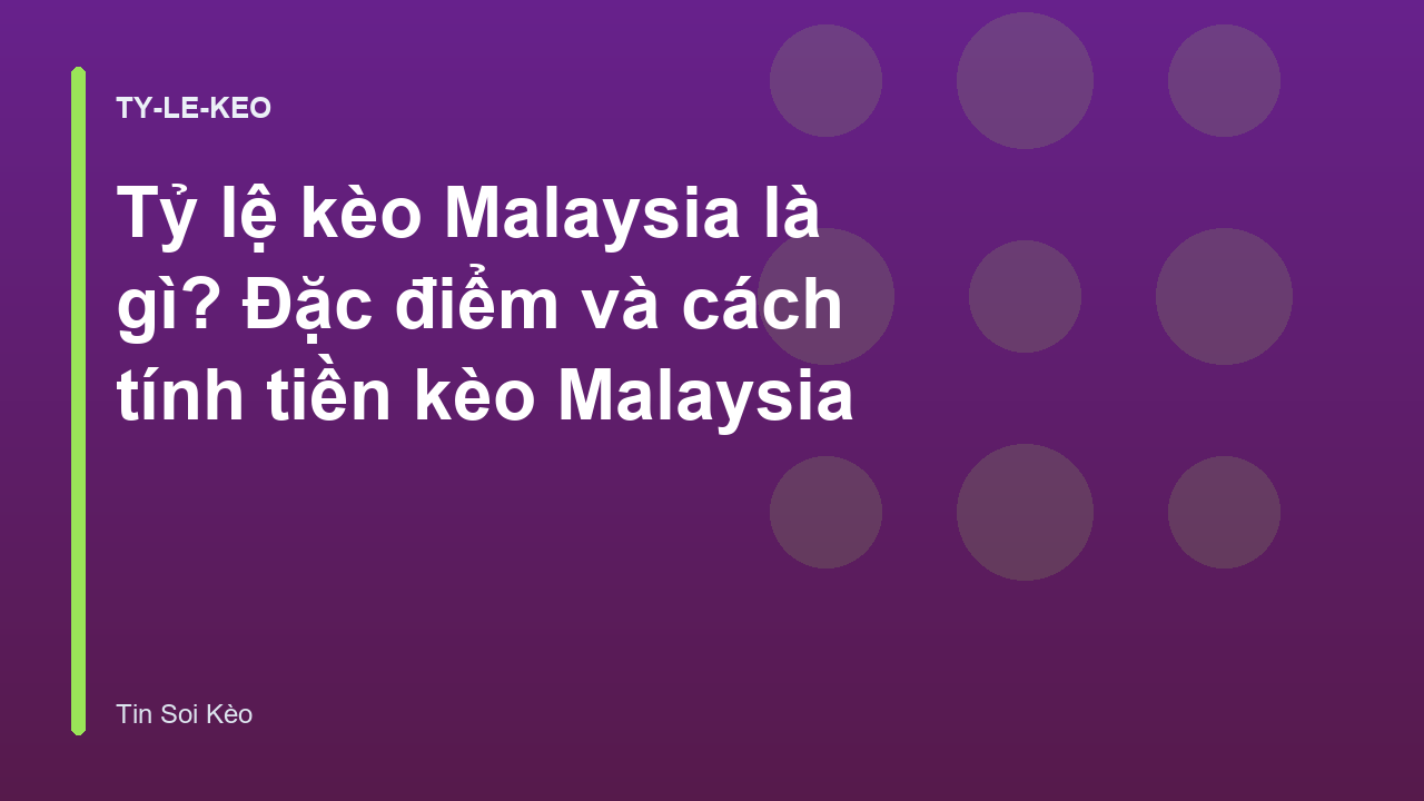 Tỷ lệ kèo Malaysia là gì? Đặc điểm và cách tính tiền kèo Malaysia