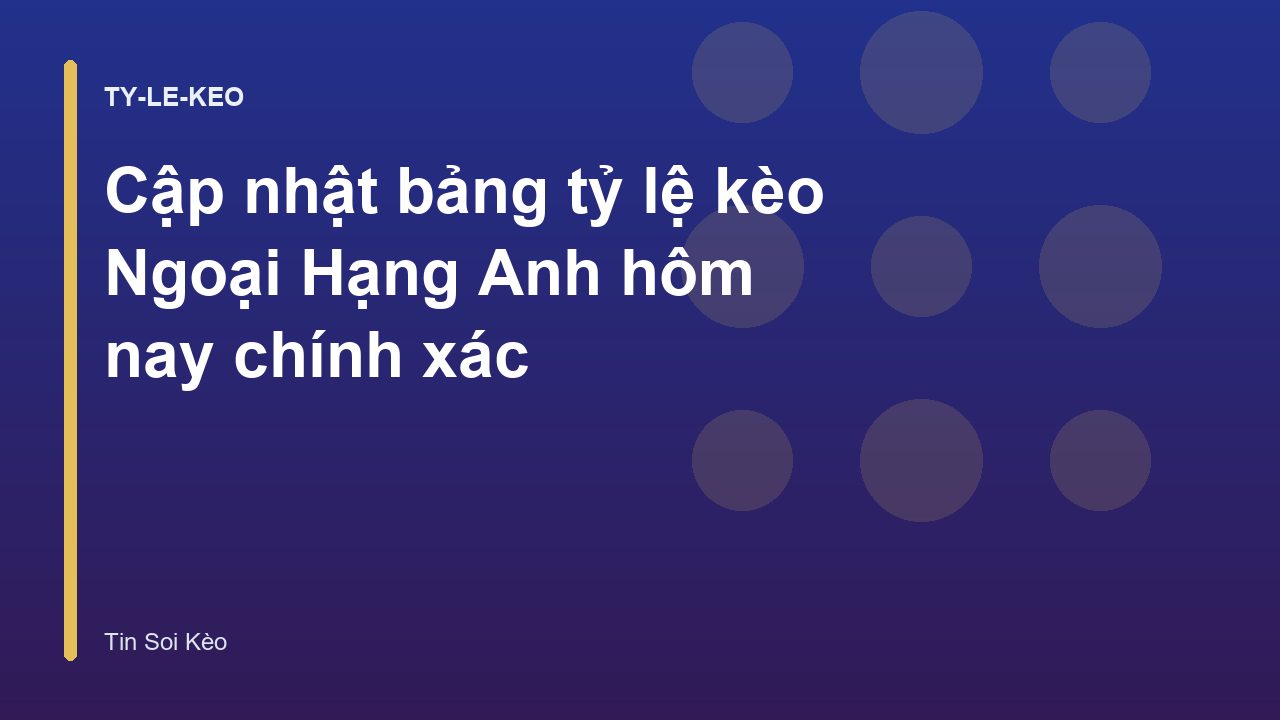 Cập nhật bảng tỷ lệ kèo Ngoại Hạng Anh hôm nay chính xác